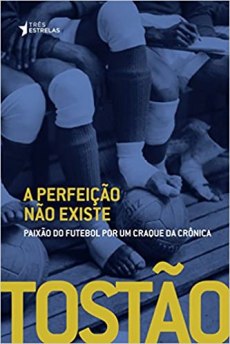 capa do livro tostao a perfeicao nao existe paixao do futebol por um craque da cronica