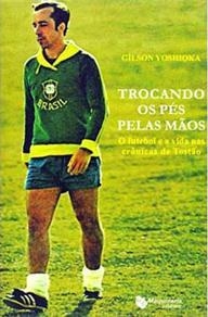 capa do livro trocando os pes pelas maos o futebol e a vida nas cronicas de tostao